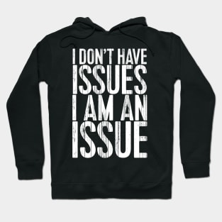 I don't have issues, I am an issue Hoodie